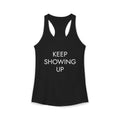 KEEP SHOWING UP: Women's Ideal Racerback Tank