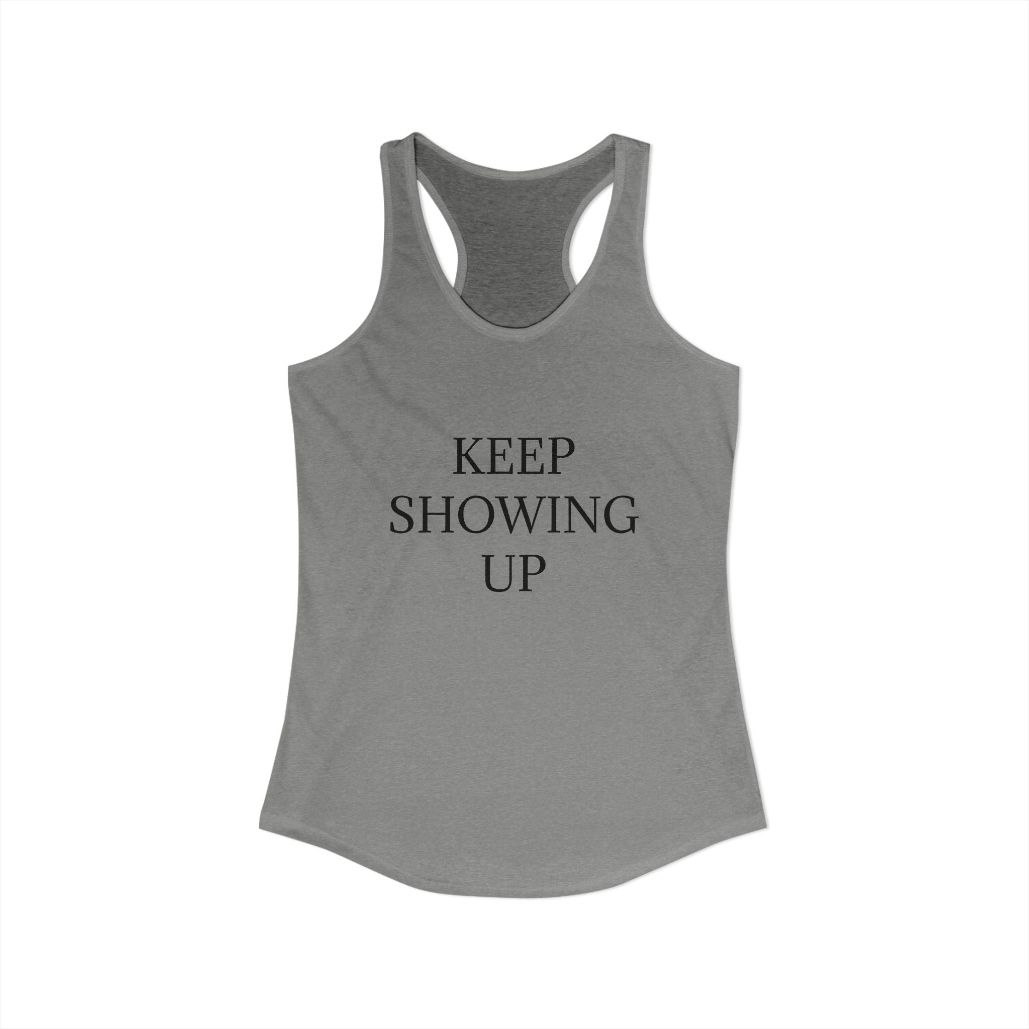 KEEP SHOWING UP: Women's Ideal Racerback Tank